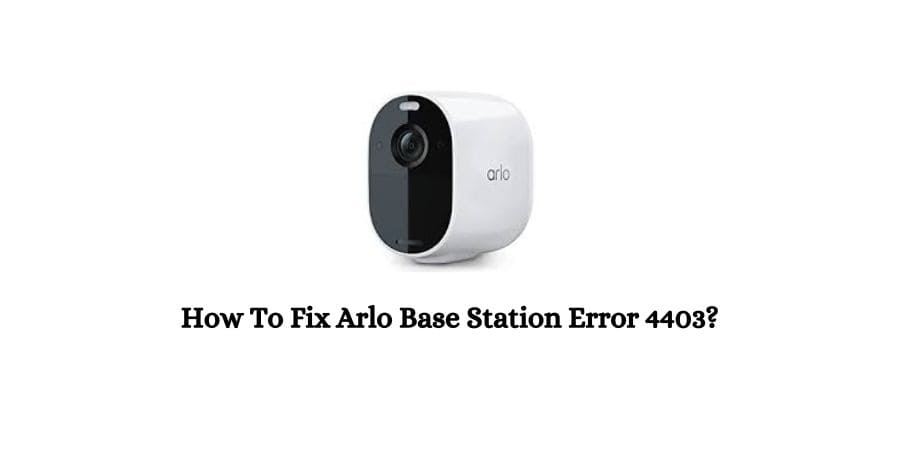 How To Fix Arlo Base Station Error 4403?