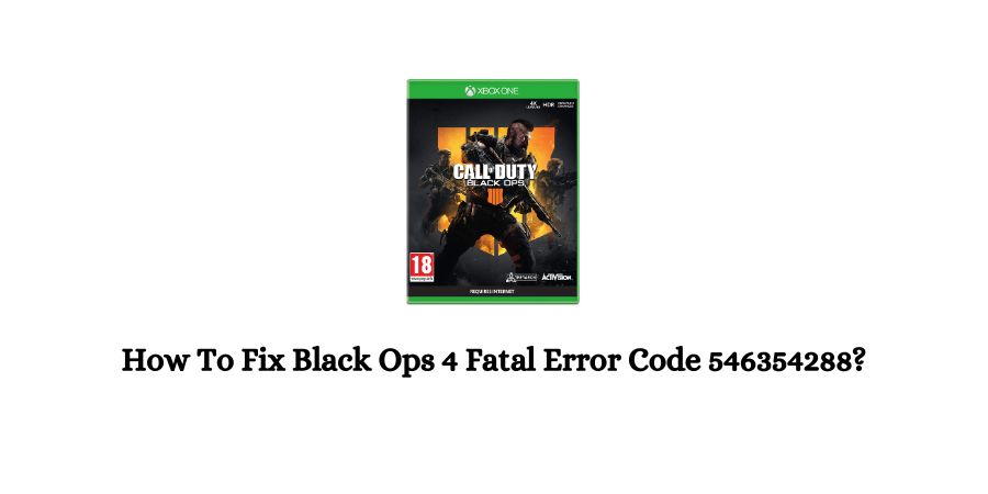 How To Fix Black Ops 4 Fatal Error Code 546354288?