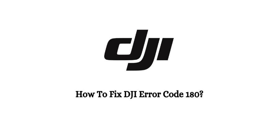 How To Fix DJI Error Code 180?
