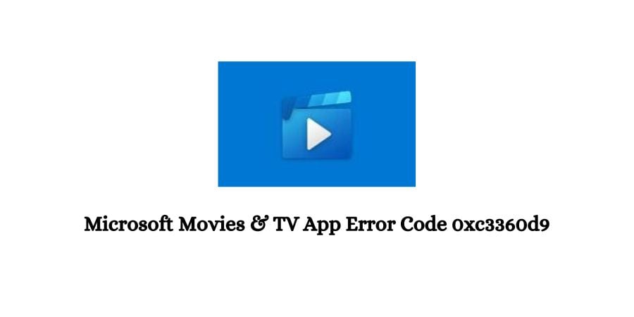 How To Fix Microsoft Movies & TV App Error Code 0xc3360d9?