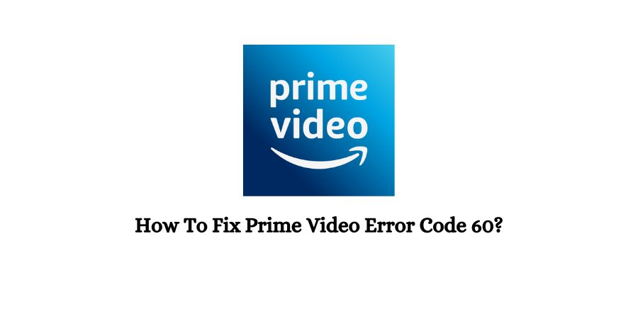 How To Fix Prime Video Error Code 60?