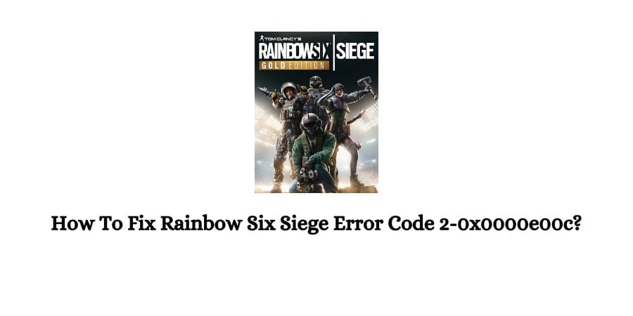 How To Fix Rainbow Six Siege Error Code 2-0x0000e00c?