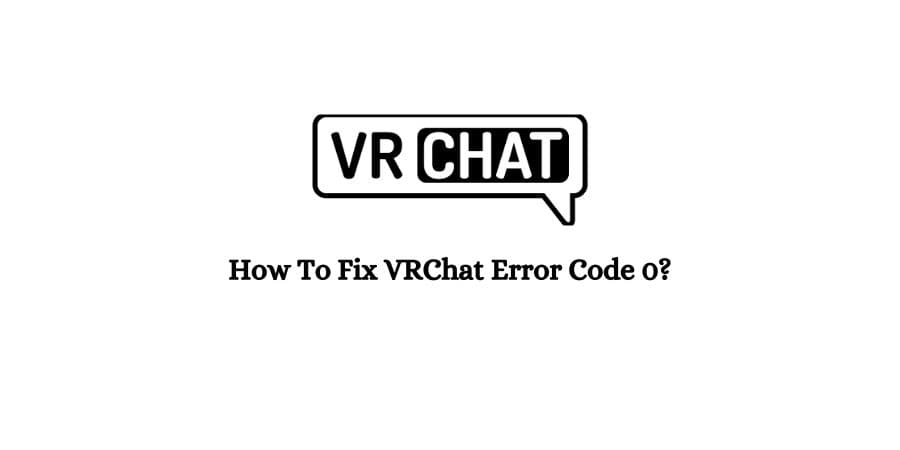 How To Fix VRChat Error Code 0?
