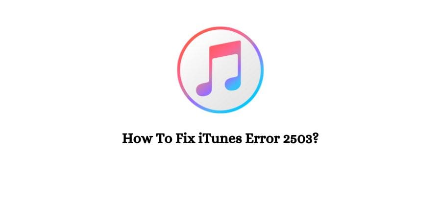 How To Fix iTunes Error 2503?