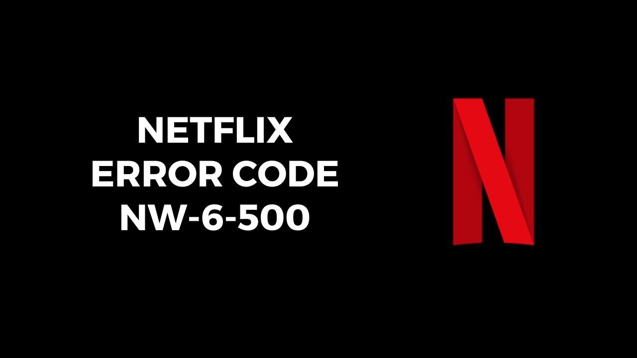 How To Fix Netflix Error Code nw-6-500?