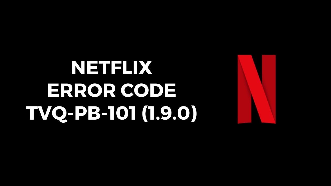 How To Fix Netflix Error Code tvq-pb-101 (1.9.0)?