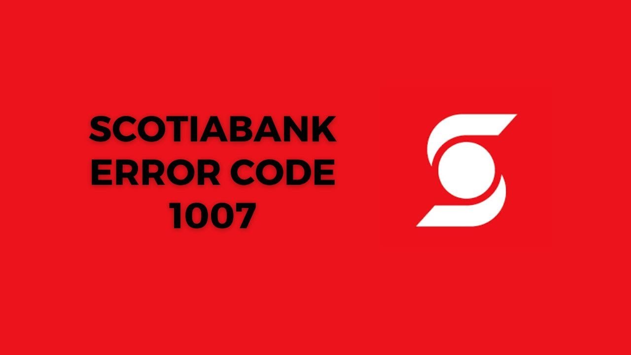 How To Fix Scotiabank Error Code 1007?