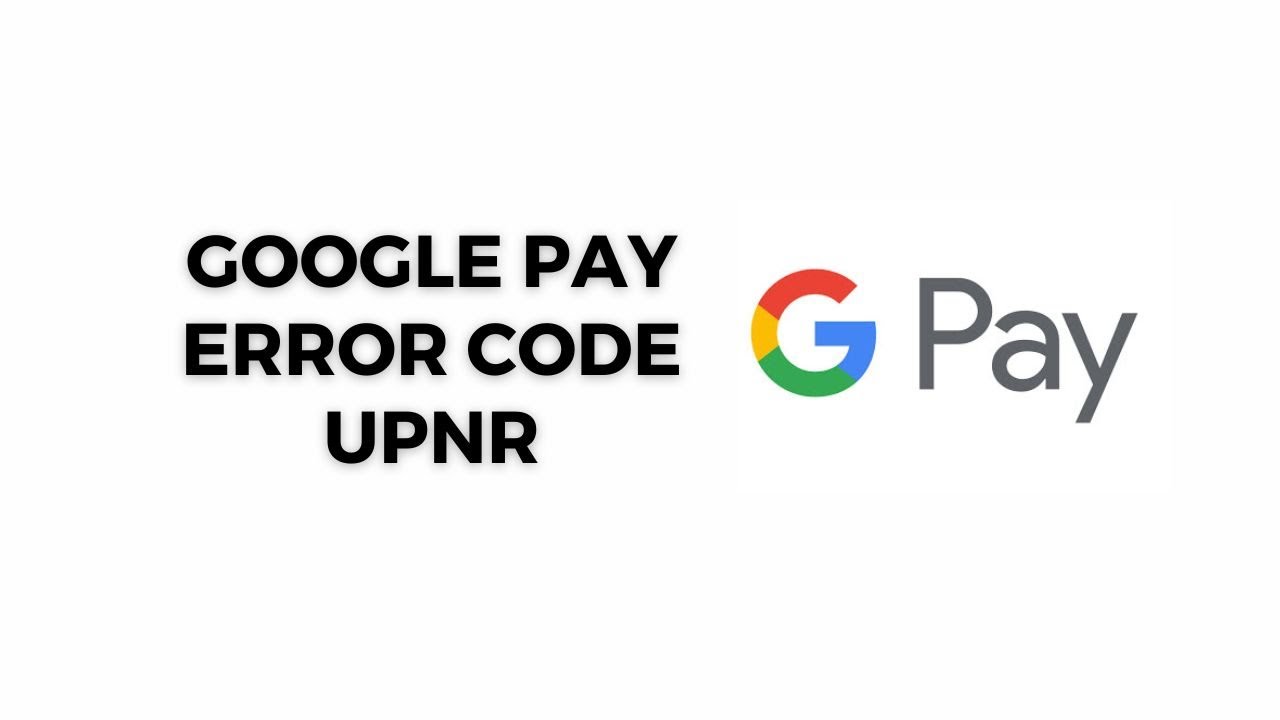 How To Fix Google Pay Error Code upnr?