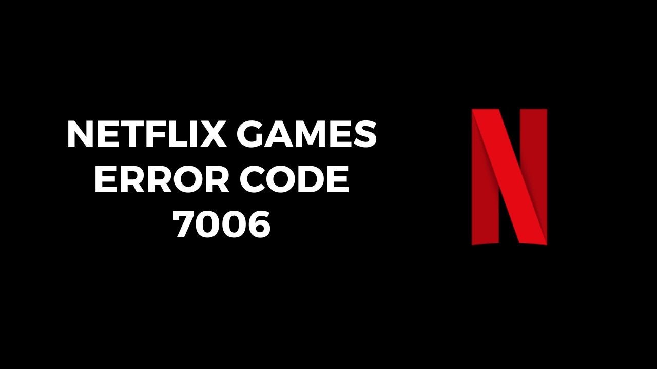 How To Fix Netflix Games Error Code 7006?