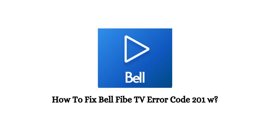 How To Fix Bell Fibe TV Error Code 201?