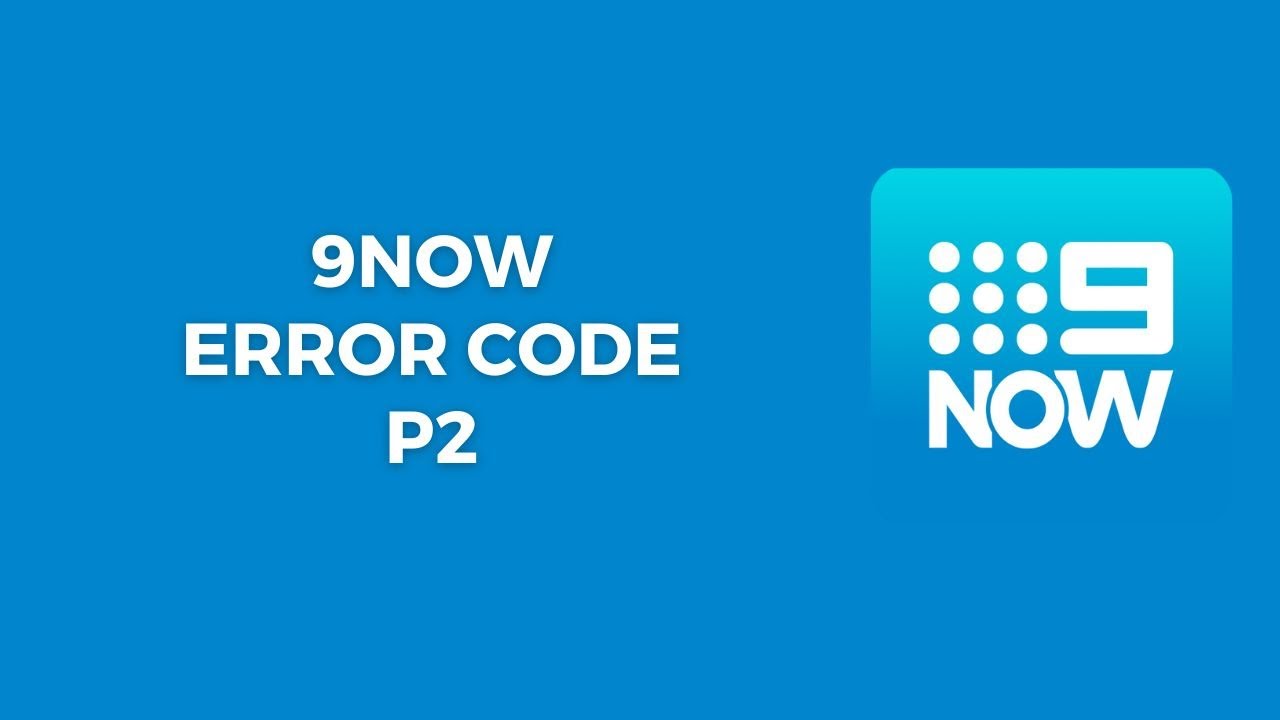 How To Fix 9now Error Code p2?
