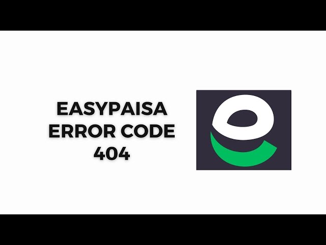 How To Fix EasyPaisa Error Code 404?